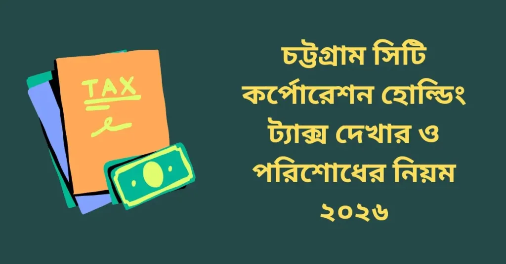 চট্টগ্রাম সিটি কর্পোরেশন হোল্ডিং ট্যাক্স দেখার ও পরিশোধের নিয়ম ২০২৬